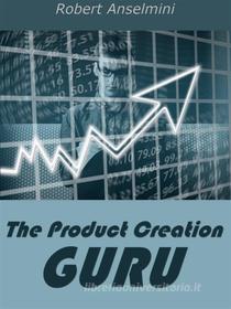 Ebook The Product Creation Guru di Robert Anselmini edito da NOWO snc