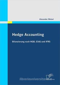 Ebook Hedge Accounting: Bilanzierung nach HGB, EStG und IFRS di Alexander Wetzel edito da Diplomica Verlag