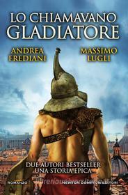 Ebook Lo chiamavano Gladiatore di Andrea Frediani, Massimo Lugli edito da Newton Compton Editori
