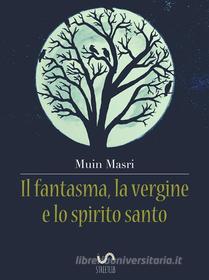 Ebook Il fantasma, la vergine e lo spirito santo di Muin Masri edito da Muin Masri