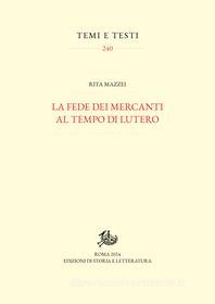 Ebook La fede dei mercanti al tempo di Lutero di Mazzei Rita edito da Edizioni di Storia e Letteratura