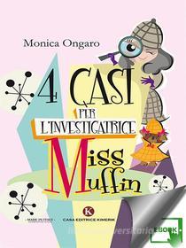 Ebook Quattro casi per l’investigatrice Miss Muffin di Monica Ongaro edito da Kimerik
