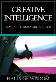 Ebook Creative Intelligence [Halls of Wisdom] di John Dewey, Addison Moore, Harold Chapman-Brown, George Mead, Boyd Bode, Henry Stuart, James Tufts, Horace Kallen edito da Ozymandias Press