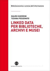 Ebook Linked data per biblioteche, archivi e musei di Mauro Guerrini, Tiziana Possemato edito da Editrice Bibliografica
