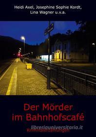 Ebook Der Mörder im Bahnhofscafé di Heidi Axel, Josephine Sophie Kordt, Lina Wagner edito da Books on Demand