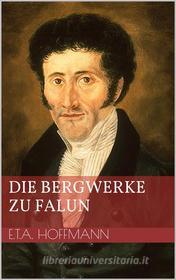 Ebook Die Bergwerke zu Falun di Ernst Theodor Amadeus Hoffmann edito da Books on Demand