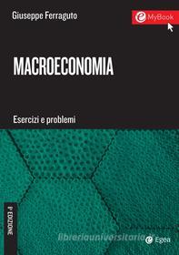Ebook Macroeconomia. Esercizi e problemi - VI edizione di Giuseppe Ferraguto edito da Egea