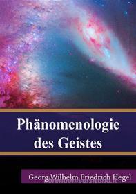 Ebook Phänomenologie des Geistes di Georg Wilhelm Friedrich Hegel edito da Freeriver Publishing