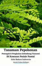 Ebook Tanaman Pepohonan Pencegah & Penghalau Gelombang Tsunami Di Kawasan Pesisir Pantai Edisi Bahasa Indonesia di Jannah Firdaus Mediapro edito da Jannah Firdaus Mediapro Studio