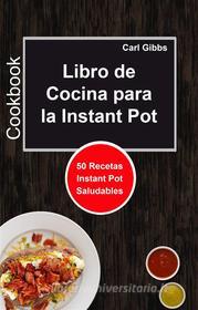 Ebook Libro De Cocina Para La Instant Pot: 50 Recetas Instant Pot Saludables di Carl Gibbs edito da Babelcube Inc.