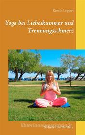 Ebook Yoga bei Liebeskummer und Trennungsschmerz di Kerstin Leppert edito da Books on Demand