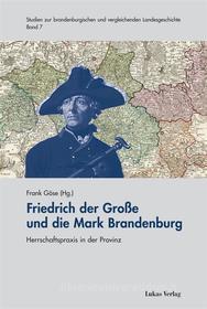 Ebook Friedrich der Große und die Mark Brandenburg di Frank Göse edito da Lukas Verlag für Kunst- und Geistesgeschichte