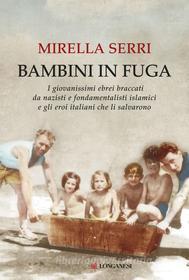 Ebook Bambini in fuga di Mirella Serri edito da Longanesi