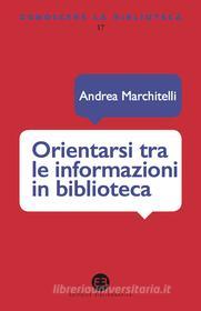 Ebook Orientarsi tra le informazioni in biblioteca di Andrea Marchitelli edito da Editrice Bibliografica