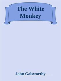 Ebook The White Monkey di John Galsworthy edito da John Galsworthy