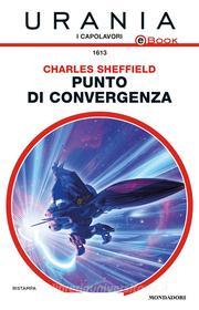 Ebook Punto di convergenza (Urania) di Sheffield Charles edito da Mondadori