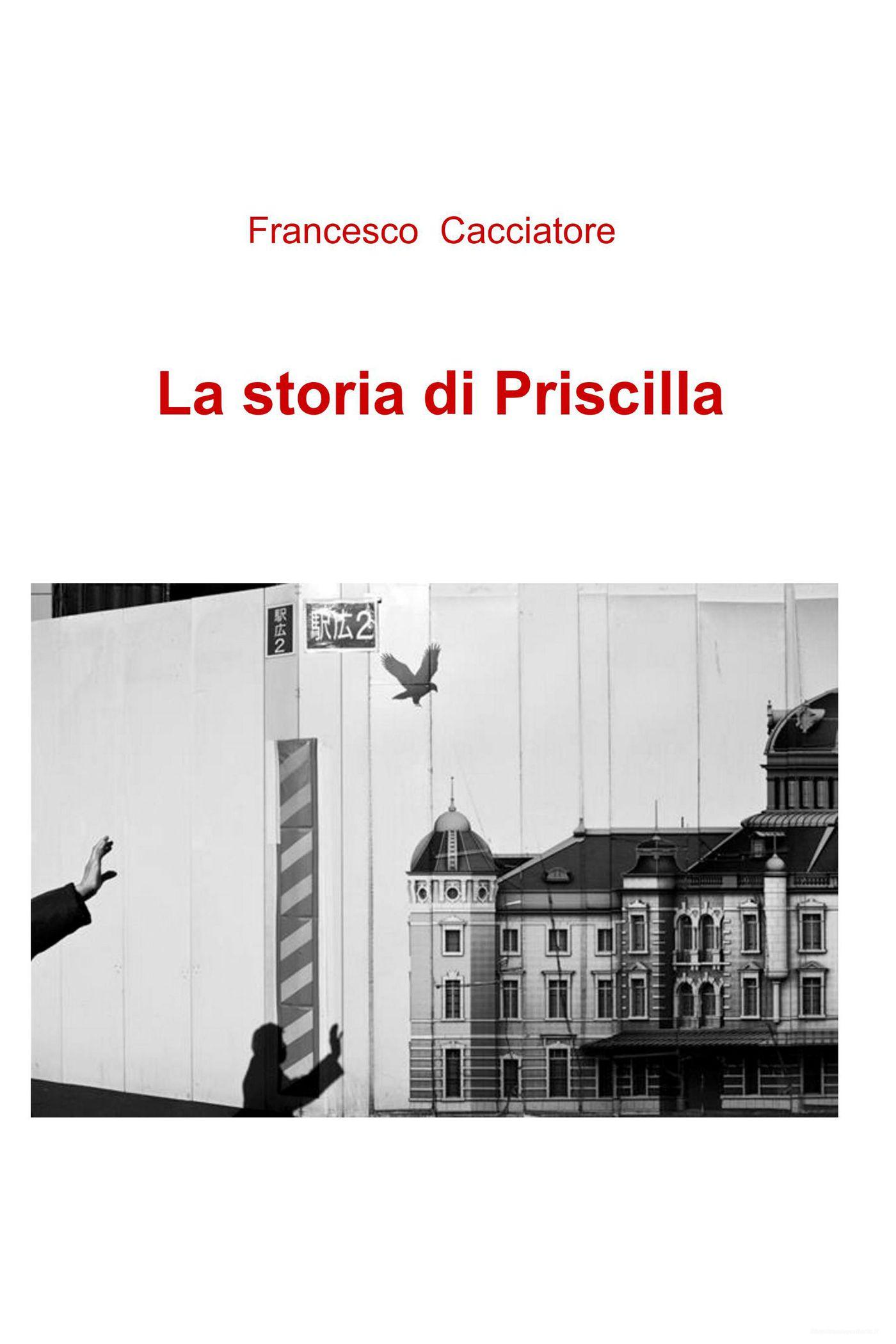 Ebook La storia di Priscilla di Alexander Cacciatore Francesco edito da ilmiolibro self publishing