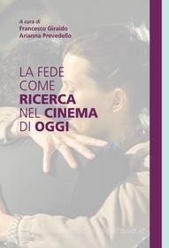 Ebook La fede come ricerca nel cinema di oggi di Francesco Giraldo, Arianna Prevedello edito da Effatà Editrice
