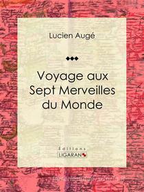 Ebook Voyage aux Sept Merveilles du Monde di Ligaran, Lucien Augé edito da Ligaran