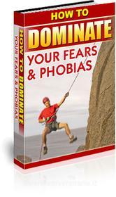 Ebook How to Dominate Your Fears and Phobias di Ouvrage Collectif edito da Publisher s22724