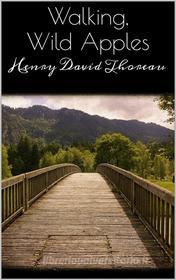 Ebook Walking, Wild Apples di Henry David Thoreau edito da Henry David Thoreau