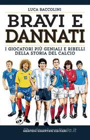 Ebook Bravi e dannati. I giocatori più geniali e ribelli della storia del calcio di Luca Baccolini edito da Newton Compton Editori