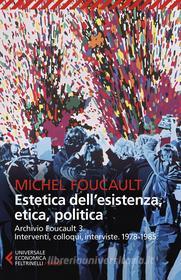 Ebook Estetica dell'esistenza, etica e politica di Michel Foucault edito da Feltrinelli Editore