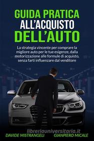 Ebook Guida Pratica all’Acquisto dell’Auto di Davide Mistrangeli, Gianpiero Micale edito da Davide Mistrangeli e Gianpiero Micale