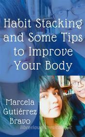 Ebook Habit Stacking And Some Tips To Improve Your Body di Marcela Gutiérrez Bravo edito da Babelcube Inc.