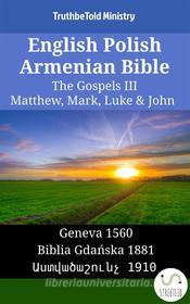 Ebook English Polish Armenian Bible - The Gospels III - Matthew, Mark, Luke & John di Truthbetold Ministry, Bible Society Armenia edito da TruthBeTold Ministry