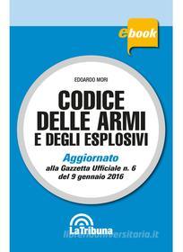 Ebook Codice delle armi e degli esplosivi di Edoardo Mori edito da Casa Editrice La Tribuna