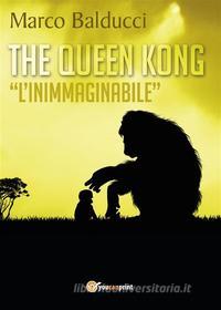 Ebook The Queen Kong "l'inimmaginabile" di Marco Balducci edito da Youcanprint