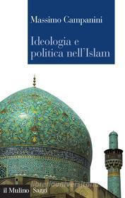 Ebook Ideologia e politica nell'Islam di Massimo Campanini edito da Società editrice il Mulino, Spa