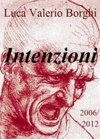 Ebook Intenzioni (2006-2012) di Luca Valerio Borghi edito da Luca Valerio Borghi