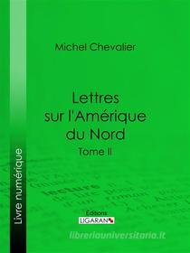 Ebook Lettres sur l&apos;Amérique du Nord di Ligaran, Michel Chevalier edito da Ligaran