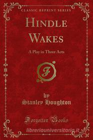 Ebook Hindle Wakes di Stanley Houghton edito da Forgotten Books