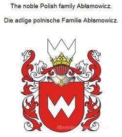 Ebook The noble Polish family Ablamowicz. Die adlige polnische Familie Ablamowicz. di Werner Zurek edito da Books on Demand