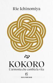 Ebook Kokoro. L’armonia che cambia la vita di Rie Ichinomiya edito da Solferino