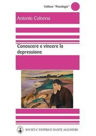 Ebook Conoscere e vincere la depressione di Antonio Colonna edito da Società Editrice Dante Alighieri