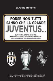 Ebook Forse non tutti sanno che la grande Juventus... di Claudio Moretti edito da Newton Compton Editori