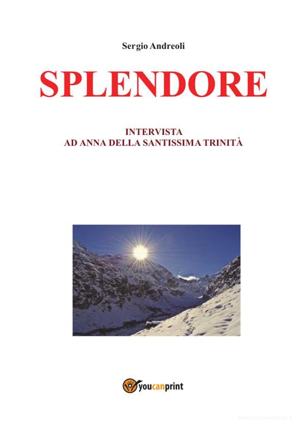Ebook Splendore. Intervista ad Anna della Santissima Trinità di Sergio Andreoli edito da Youcanprint