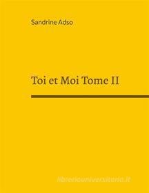Ebook Toi et Moi Tome II di Sandrine Adso edito da Books on Demand