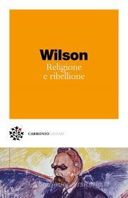 Ebook Religione e ribellione di Colin Wilson edito da Carbonio Editore