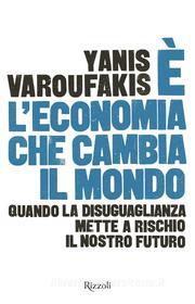 Ebook È l’economia che cambia il mondo di Yanis Varoufakis edito da Rizzoli