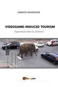 Ebook Videogame-induced tourism. Esperienze oltre lo schermo di Fabrizio Berardone edito da Youcanprint