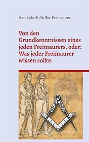 Ebook Von den Grundkenntnissen eines jeden Freimaurers, oder: Was jeder Freimaurer wissen sollte. di Cornelius Rosenberg edito da Books on Demand