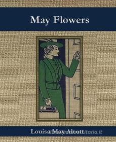 Ebook May Flowers di Louisa May Alcott edito da BookRix