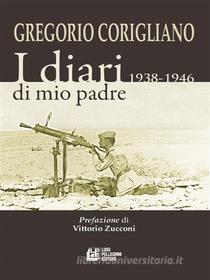 Ebook I diari di mio padre 1938-1946 di Gregorio Corigliano edito da Luigi Pellegrini Editore