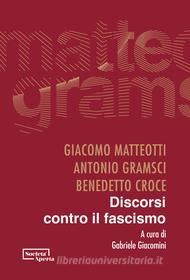 Ebook Discorsi contro il fascismo di Giacomo Matteotti, Antonio Gramsci, Benedetto Croce edito da Società Aperta