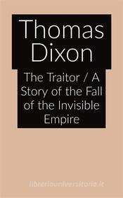 Ebook The Traitor / A Story of the Fall of the Invisible Empire di Thomas Dixon edito da Xabier Pozo
